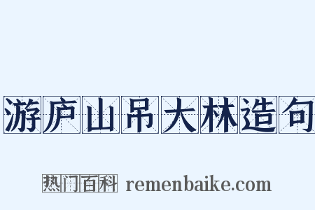 游庐山吊大林造句是什么意思的图片